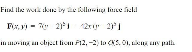 Find The Work Done By The Following Force Field F X Y 7 Y 2 6i 42x Y 2 5 J In Moving An Object From P 2 2 1