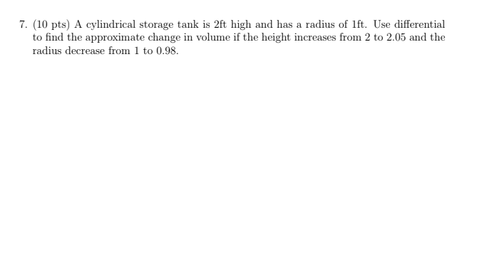 7 10 Pts A Cylindrical Storage Tank Is 2ft High And Has A Radius Of 1ft Use Differential To Find The Approximate Cha 1