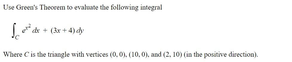 Use Green S Theorem To Evaluate The Following Integral So Et Dx 3x 4 Dy Where C Is The Triangle With Vertices 0 1