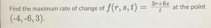 Find The Maximum Rate Of Change Of F R S T 4 6 3 3r 6s T At The Point 1