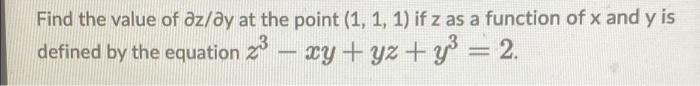 Find The Value Of Az Ay At The Point 1 1 1 If Z As A Function Of X And Y Is Defined By The Equation 2 Xy Yz Y 1