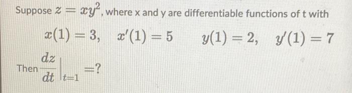 Suppose Z Xy Where X And Y Are X 1 3 X 1 5 Dz Then Dt T 1 Differentiable Functions Of T With Y 1 2 Y 1