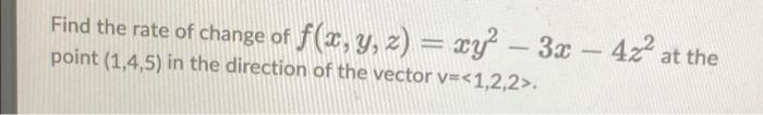 Find The Rate Of Change Of F X Y Z Xy 3x 42 At The Point 1 4 5 In The Direction Of The Vector V 1 2 2 1