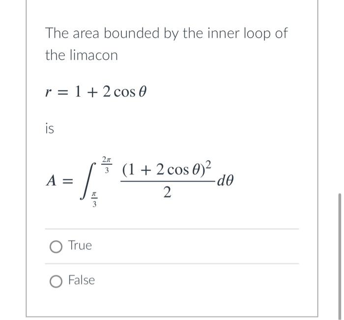 The Area Bounded By The Inner Loop Of The Limacon R 1 2 Cos 0 Is 3 1 2 Cos 0 A 1 2 O True O False Do R 1