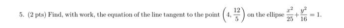 5 2 Pts Find With Work The Equation Of The Line Tangent To The Point 4 4 1 2 On The Ellipse 25 16 1 1