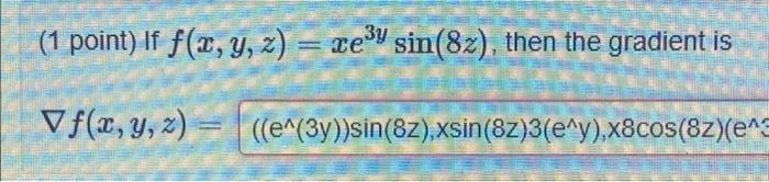 3y 1 Point If F X Y Z Xe Sin 82 Then The Gradient Is Vf X Y Z E 3y Sin 8z Xsin 8z 3 E Y X8cos 8z E 1