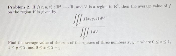 Problem 2 If F X Y Z R R And V Is A Region In R3 Then The Average Value Of F On The Region V Is Given By Jjf F X 1