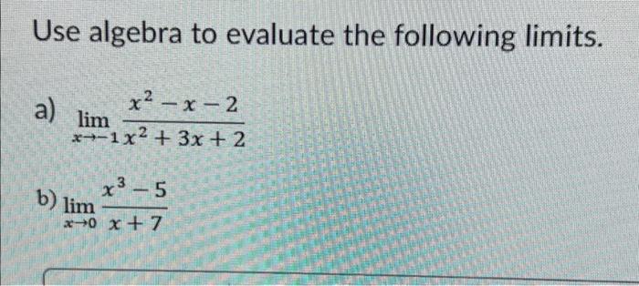Use Algebra To Evaluate The Following Limits X X 2 A Lim X1x 3x 2 B Lim X 5 X 0 X 7 1