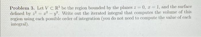 Problem 3 Let Vc R Be The Region Bounded By The Planes Z 0 X 1 And The Surface Defined By 22 2 Y Write Out T 1