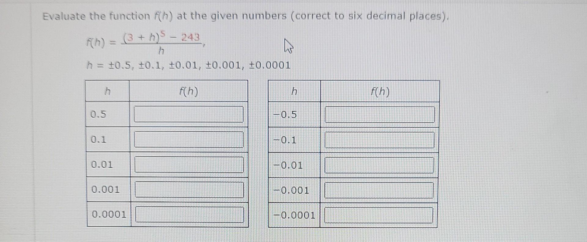 Evaluate The Function F H At The Given Numbers Correct To Six Decimal Places R H 3 H 5 243 H H 0 5 10 1