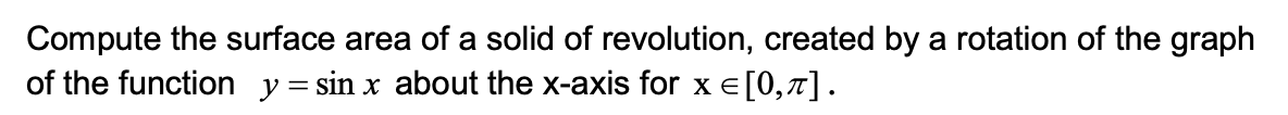 Compute The Surface Area Of A Solid Of Revolution Created By A Rotation Of The Graph Of The Function Y Sin X About Th 1