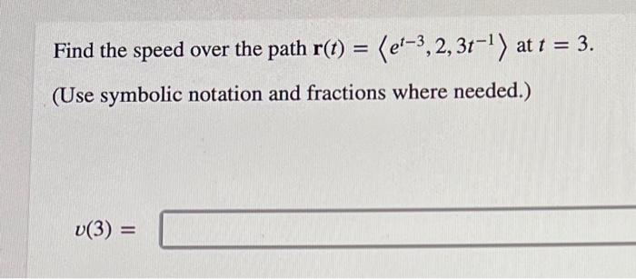 Find The Speed Over The Path R T E 3 2 31 At T 3 Use Symbolic Notation And Fractions Where Needed V 3 1