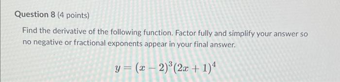 Question 8 4 Points Find The Derivative Of The Following Function Factor Fully And Simplify Your Answer So No Negativ 1