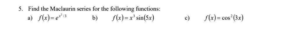 5 Find The Maclaurin Series For The Following Functions A F X Ex 3 B F X X Sin 5x C F X Cos 3x 1