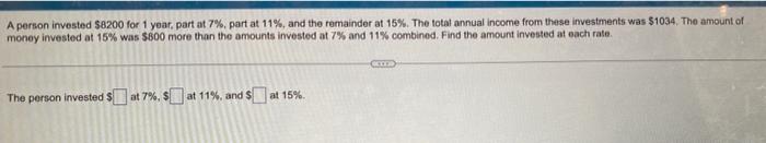 A Person Invested 8200 For 1 Year Part At 7 Part At 11 And The Remainder At 15 The Total Annual Income From Thes 1