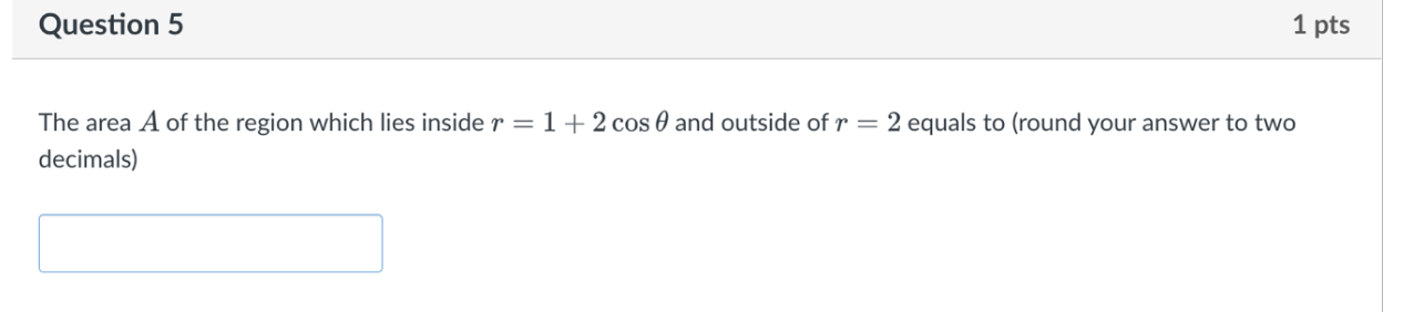 Question 5 1 Pts The Area A Of The Region Which Lies Inside R 1 2 Cos 0 And Outside Of R 2 Equals To Round Your A 1