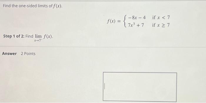 Find The One Sided Limits Of F X Step 1 Of 2 Find Lim F X X 7 Answer 2 Points F X 8x 4 7x 7 If X 7 If X 1