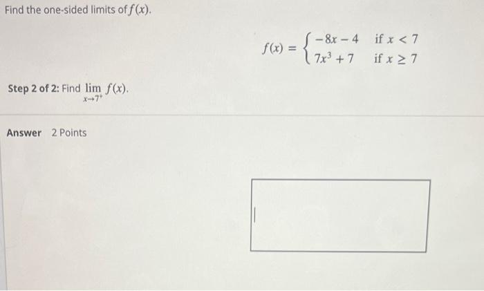 Find The One Sided Limits Of F X Step 1 Of 2 Find Lim F X X 7 Answer 2 Points F X 8x 4 7x 7 If X 7 If X 3