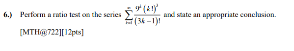 6 Perform A Ratio Test On The Series Mth 722 12pts 9 K 3k 1 And State An Appropriate Conclusion 1
