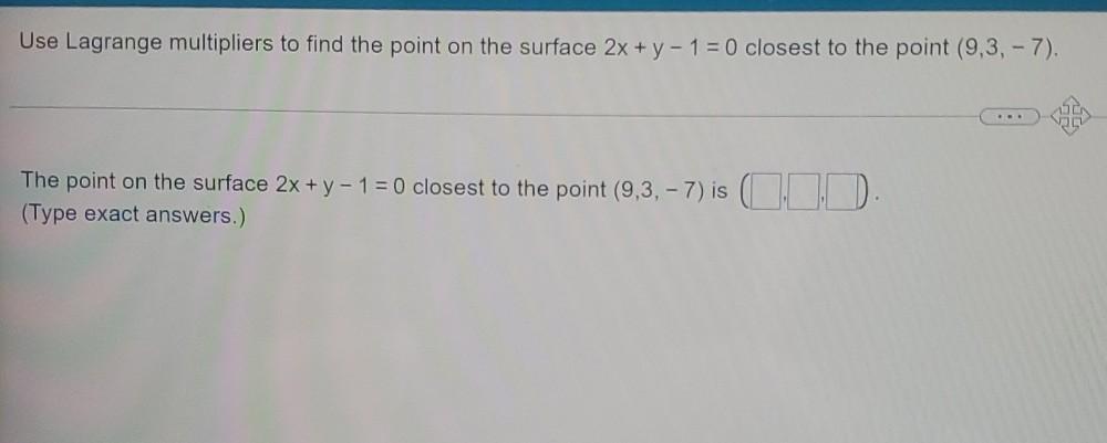 Use Lagrange Multipliers To Find The Point On The Surface 2x Y 1 0 Closest To The Point 9 3 7 The Point On Th 1