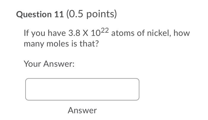 Question 11 0 5 Points If You Have 3 8 X 1022 Atoms Of Nickel How Many Moles Is That Your Answer Answer Question 1