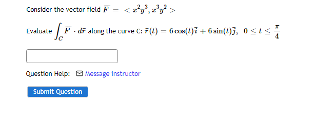 Consider The Vector Field F X Y X Y Evaluate Ef F F Dr Along The Curve C F T 6 Cos T I 6 Sin T J 0 T Q 1
