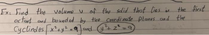 Ex Find The Volume U Of The Said That Lies In The First Octant And Bounded By The Coordinate Planes And The Cyclindes 1