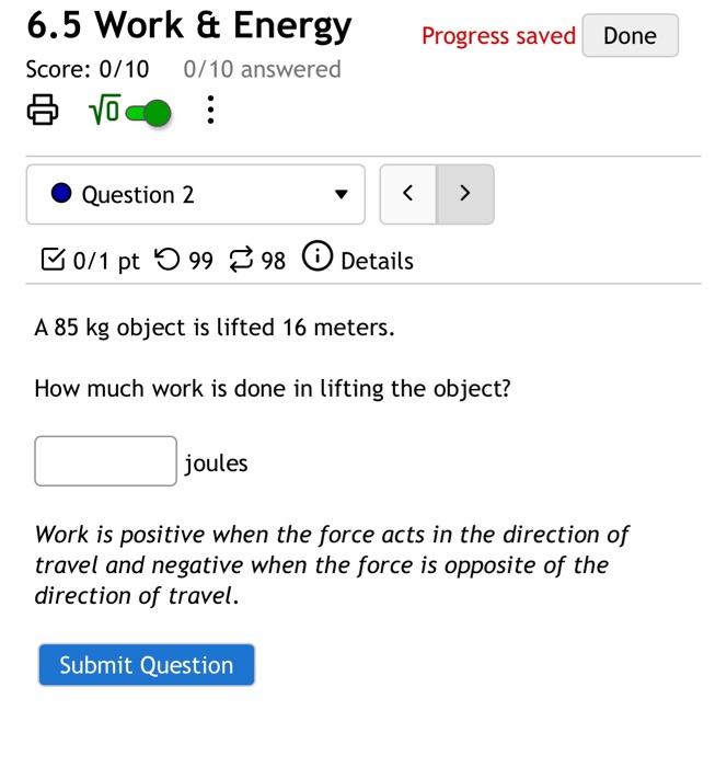 6 5 Work Energy Progress Saved Done Score 0 10 0 10 Answered 8 Question 2 0 1 Pt 99 98 Details A 85 Kg Object I 1