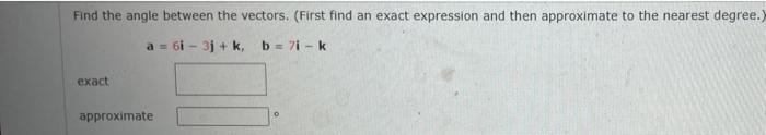 Find The Angle Between The Vectors First Find An Exact Expression And Then Approximate To The Nearest Degree A 6i 1