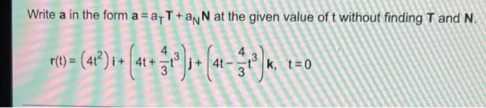 Write A In The Form A A T An At The Given Value Of T Without Finding T And N R T 0 4 41 Z1 J 4 3 1