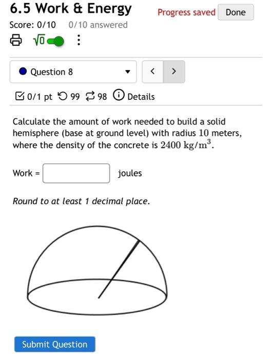 6 5 Work Energy Progress Saved Done Score 0 10 0 10 Answered 8 0 Question 8 0 1 Pt 99 98 Details Calculate The Amou 1