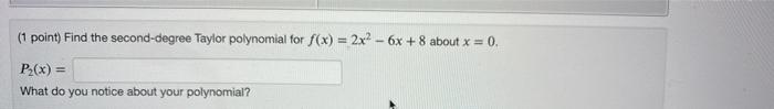 1 Point Find The Second Degree Taylor Polynomial For F X 2x 6x 8 About X 0 P X What Do You Notice About 1