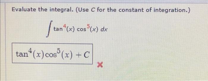 Evaluate The Integral Use C For The Constant Of Integration Stan Tan X Cos X Dx Tan X Cos X C 1