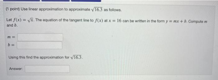 1 Point Use Linear Approximation To Approximate 16 3 As Follows Let F X X The Equation Of The Tangent Line To F X 1