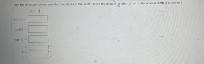 Find The Direction Cosines And Direction Angles Of The Vector Give The Direction Angles Correct To The Nearest Tenth O 1