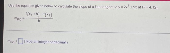 Use The Equation Given Below To Calculate The Slope Of A Line Tangent To Y 2x 5x At P 4 12 F X H F X Mpq H 1