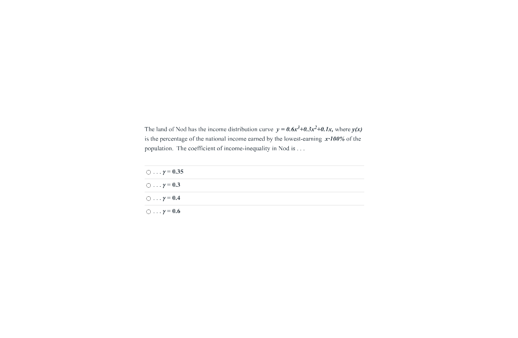 The Land Of Nod Has The Income Distribution Curve Y 0 6x 0 3x 0 1 X Where Y X Is The Percentage Of The National Inco 1