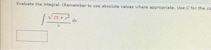 Evaluate The Integral Remember To Use Absolute Values Where Appropriate Use C For The Co 25 X2 Dx 1