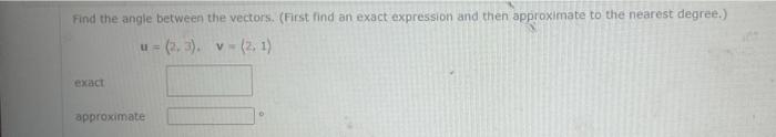 Find The Angle Between The Vectors First Find An Exact Expression And Then Approximate To The Nearest Degree U 2 3 1