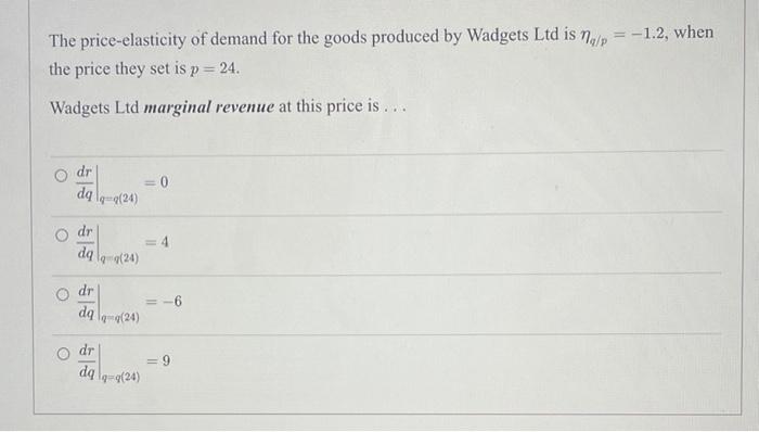 The Price Elasticity Of Demand For The Goods Produced By Wadgets Ltd Is A P 1 2 When The Price They Set Is P 24 W 1
