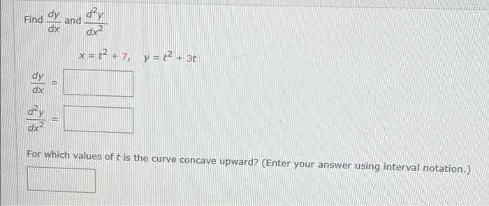 Dy Find And D Y Dx2 X 2 7 Y 3t Dx For Which Values Of T Is The Curve Concave Upward Enter Your Answer Usin 1