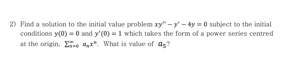 2 Find A Solution To The Initial Value Problem Xy Y 4y 0 Subject To The Initial Conditions Y 0 0 And Y 0 1