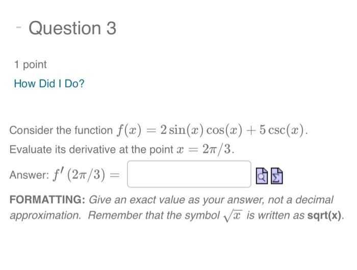 Question 3 1 Point How Did I Do Consider The Function F X 2 Sin X Cos X 5 Csc X Evaluate Its Derivative At The 1