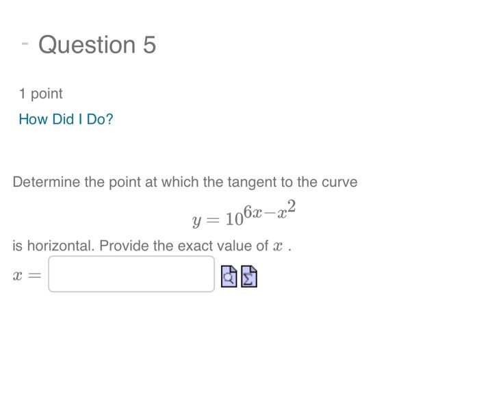 Question 5 1 Point How Did I Do Determine The Point At Which The Tangent To The Curve Y 106x X Is Horizontal Provid 1