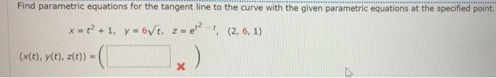 Find Parametric Equations For The Tangent Line To The Curve With The Given Parametric Equations At The Specified Point 1