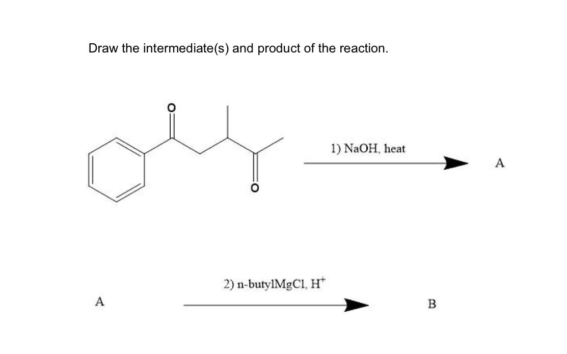 Draw The Intermediate S And Product Of The Reaction 1 Naoh Heat A 2 N Butylmgcl H A B 1