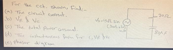 For The Cct Shown Find A The Circuit Current B Vr Ve Vs 15 2 Sin C The Total Power Consumed D The Instan 1