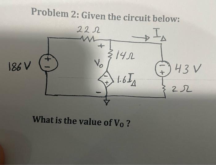 Problem 2 Given The Circuit Below 2222 Www A 31422 186 V Vo 1 61a What Is The Value Of Vo I 43 V 22 Problem 4 A 1