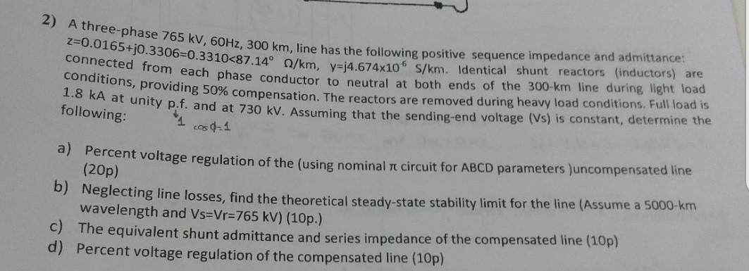 2 A Three Phase 765 Kv 60hz 300 Km Line Has The Following Positive Sequence Impedance And Admittance 2 0 0165 J0 33 1