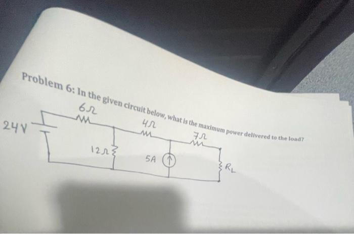 Problem 6 In The Given Circuit Below What Is The Maximum Power Delivered To The Load Br 4 R 72 M Rl 24v 12223 Am 5a 1